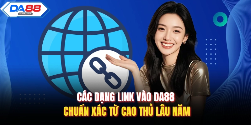 Link Vào Da88 Chuẩn Xác Nhanh Chóng, An Toàn Và Ổn Định