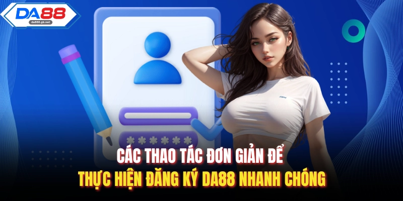 Cách Đăng Ký Da88 Nhanh Chóng Và An Toàn Cho Người Mới