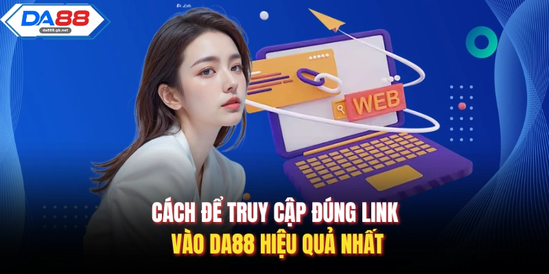 Link Vào Da88 Chuẩn Xác Nhanh Chóng, An Toàn Và Ổn Định
