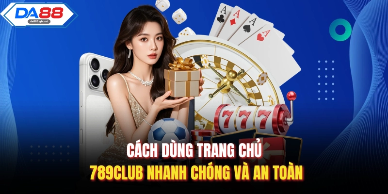 Trang Chủ 789Club – Trải Nghiệm Truy Cập Nhanh Và Ổn Định