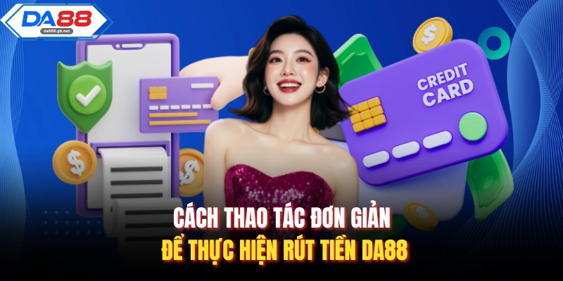 Rút Tiền Da88 Một Cách Nhanh Chóng, An Toàn Và Chính Xác