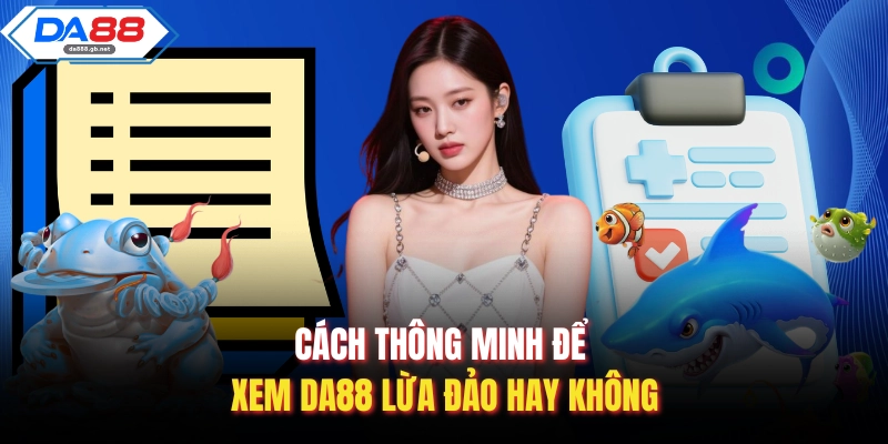 Da88 Lừa Đảo – Sự Thật Cần Hiểu Rõ Trước Khi Tham Gia