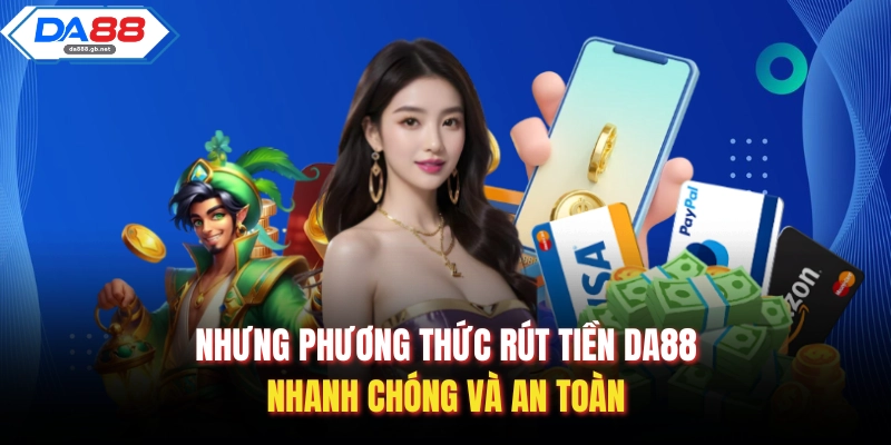 Rút Tiền Da88 Một Cách Nhanh Chóng, An Toàn Và Chính Xác
