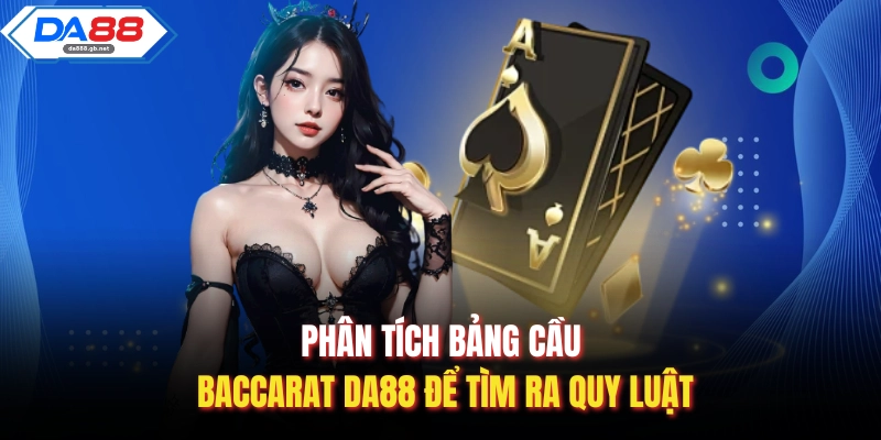 Baccarat Da88 Và Chiến Thuật Đọc Vị Bảng Cầu Thực Chiến