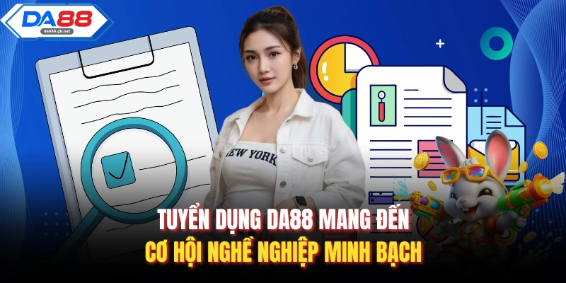 Tuyển Dụng DA88 - Cơ Hội Việc Làm Đỉnh Cao Cho Hội Viên Ưu Tú